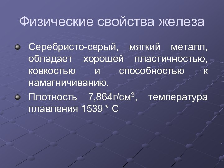 Физические свойства железа Серебристо-серый, мягкий металл, обладает хорошей пластичностью, ковкостью и способностью к намагничиванию.