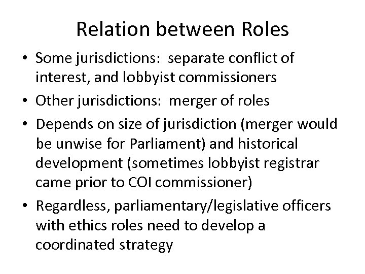 Relation between Roles • Some jurisdictions: separate conflict of interest, and lobbyist commissioners •