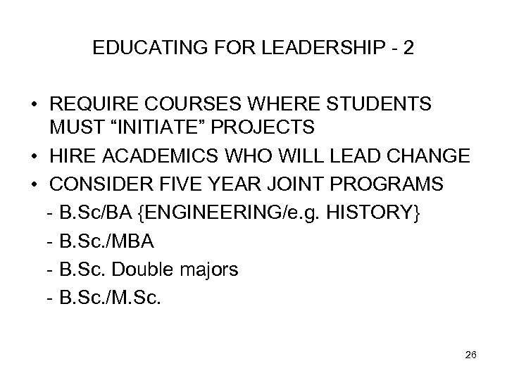 EDUCATING FOR LEADERSHIP - 2 • REQUIRE COURSES WHERE STUDENTS MUST “INITIATE” PROJECTS •