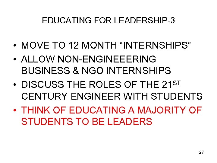 EDUCATING FOR LEADERSHIP-3 • MOVE TO 12 MONTH “INTERNSHIPS” • ALLOW NON-ENGINEEERING BUSINESS &