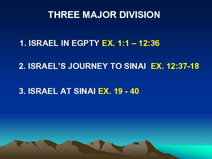 THREE MAJOR DIVISION 1. ISRAEL IN EGPTY EX. 1: 1 – 12: 36 2.
