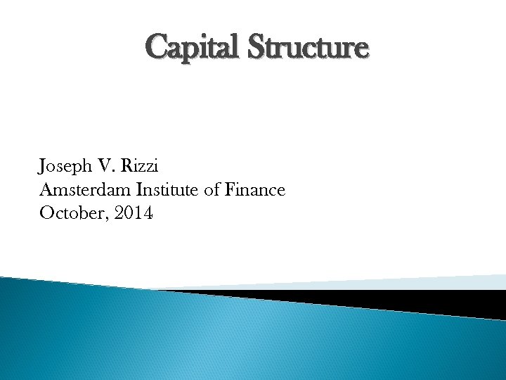 Capital Structure Joseph V. Rizzi Amsterdam Institute of Finance October, 2014 