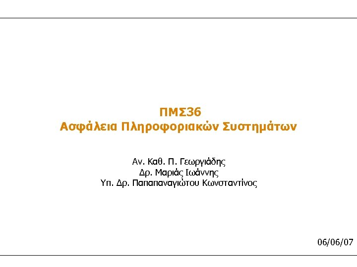 ΠΜΣ 36 Ασφάλεια Πληροφοριακών Συστημάτων Αν. Καθ. Π. Γεωργιάδης Δρ. Μαριάς Ιωάννης Υπ. Δρ.