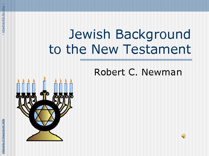 - newmanlib. ibri. org - Jewish Background to the New Testament Abstracts of Powerpoint