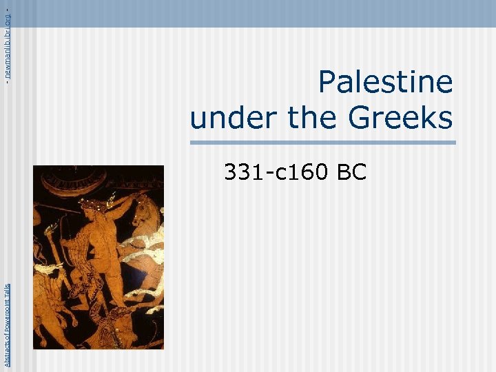 Abstracts of Powerpoint Talks - newmanlib. ibri. org - Palestine under the Greeks 331