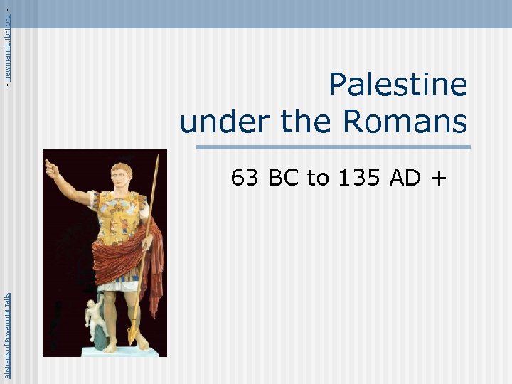 Abstracts of Powerpoint Talks - newmanlib. ibri. org - Palestine under the Romans 63