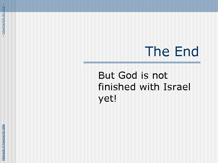 Abstracts of Powerpoint Talks The End But God is not finished with Israel yet!