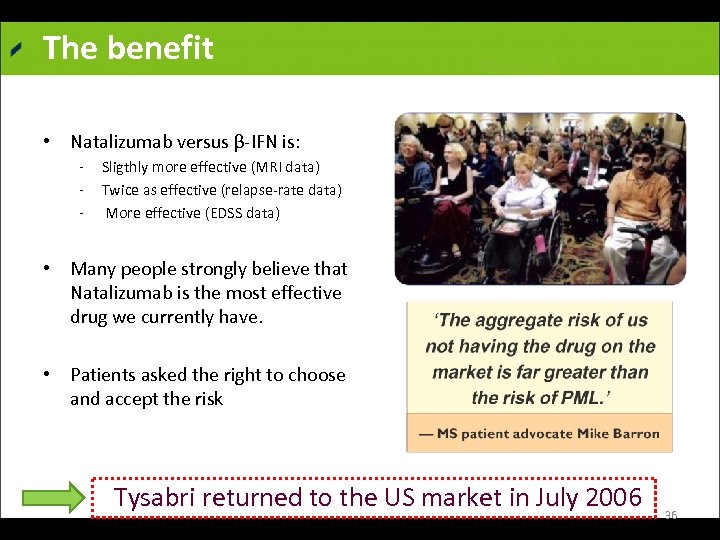 The benefit • Natalizumab versus β IFN is: Sligthly more effective (MRI data) Twice