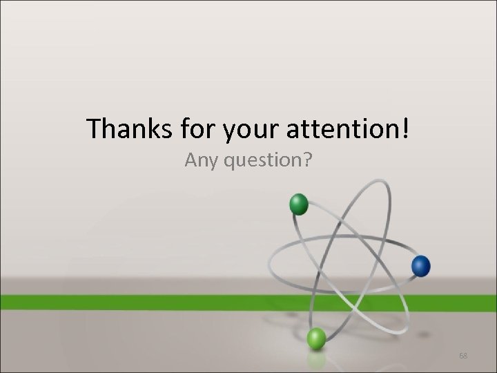Thanks for your attention! Any question? 68 