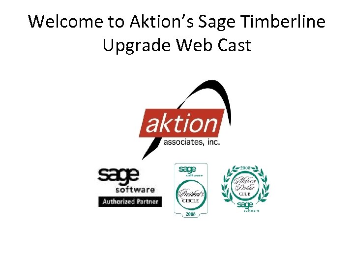 Welcome to Aktion’s Sage Timberline Upgrade Web Cast 