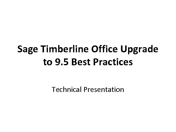 Sage Timberline Office Upgrade to 9. 5 Best Practices Technical Presentation 