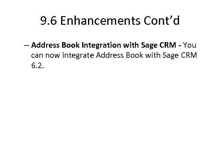 9. 6 Enhancements Cont’d – Address Book Integration with Sage CRM - You can