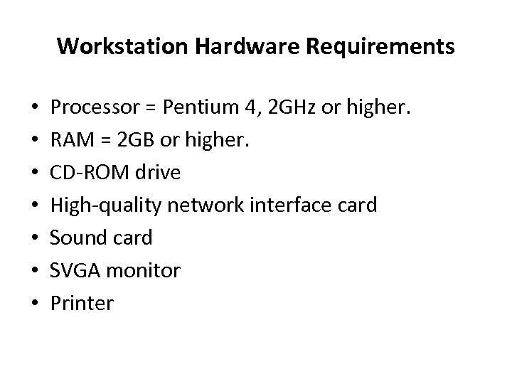 Workstation Hardware Requirements • • Processor = Pentium 4, 2 GHz or higher. RAM