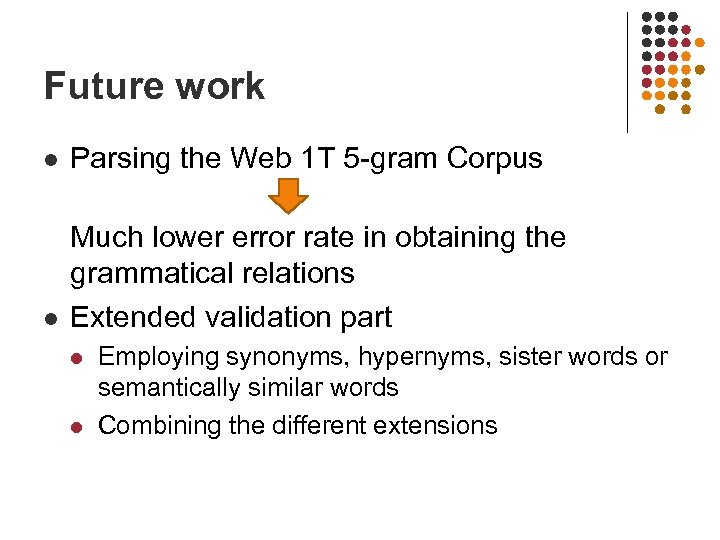 Future work l Parsing the Web 1 T 5 -gram Corpus l Much lower