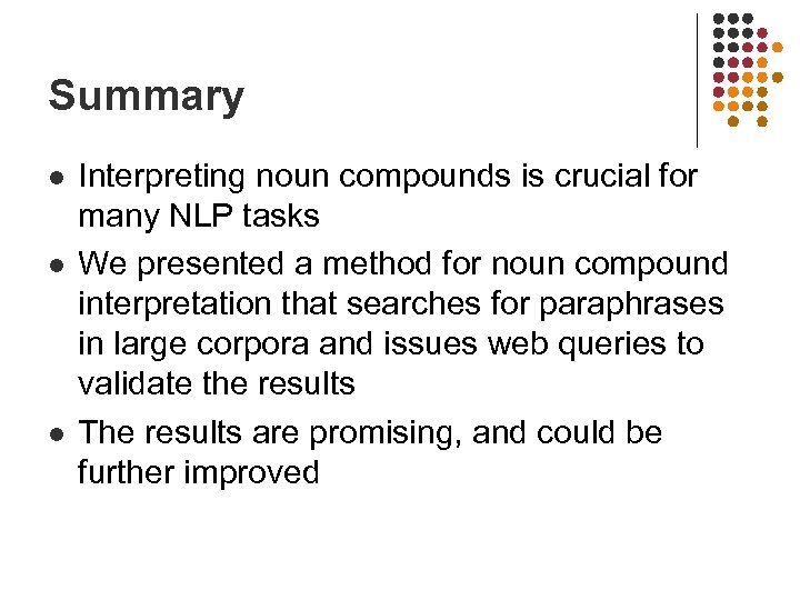 Summary l l l Interpreting noun compounds is crucial for many NLP tasks We