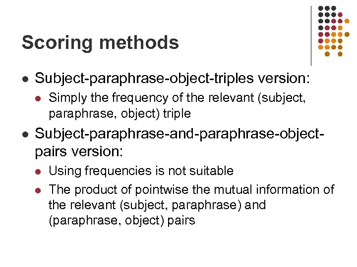 Scoring methods l Subject-paraphrase-object-triples version: l l Simply the frequency of the relevant (subject,