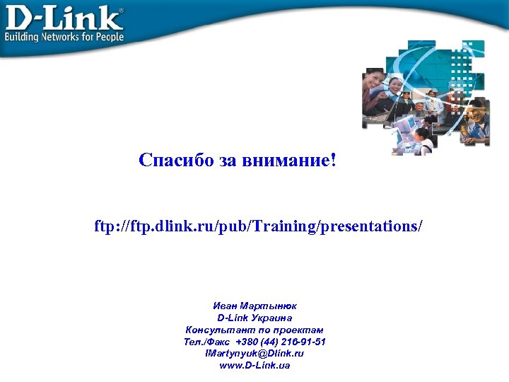 Спасибо за внимание! ftp: //ftp. dlink. ru/pub/Training/presentations/ Иван Мартынюк D-Link Украина Консультант по проектам