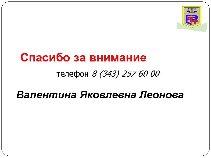 Спасибо за внимание телефон 8 -(343)-257 -60 -00 Валентина Яковлевна Леонова 