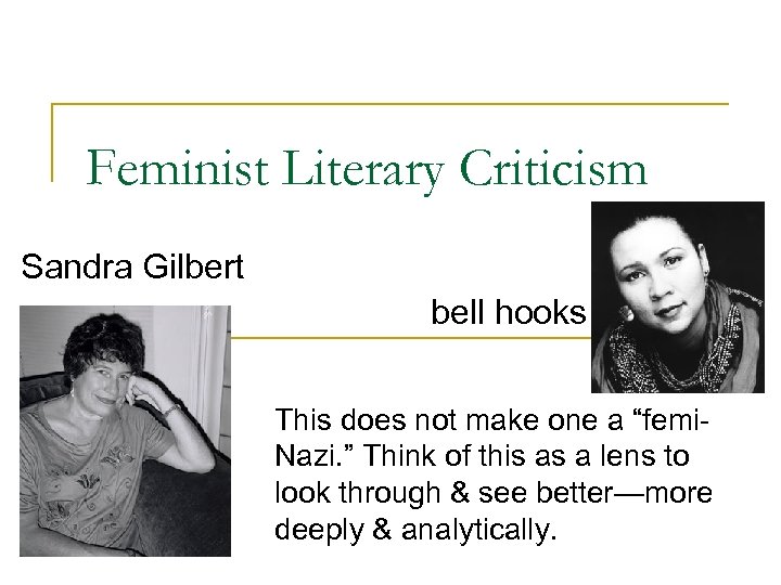 Feminist Literary Criticism Sandra Gilbert bell hooks This does not make one a “femi.