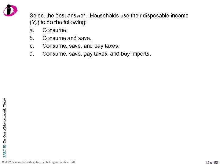PART III The Core of Macroeconomic Theory Select the best answer. Households use their