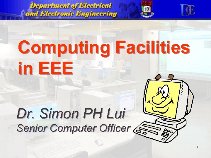 Computing Facilities in EEE Dr. Simon PH Lui Senior Computer Officer 1 