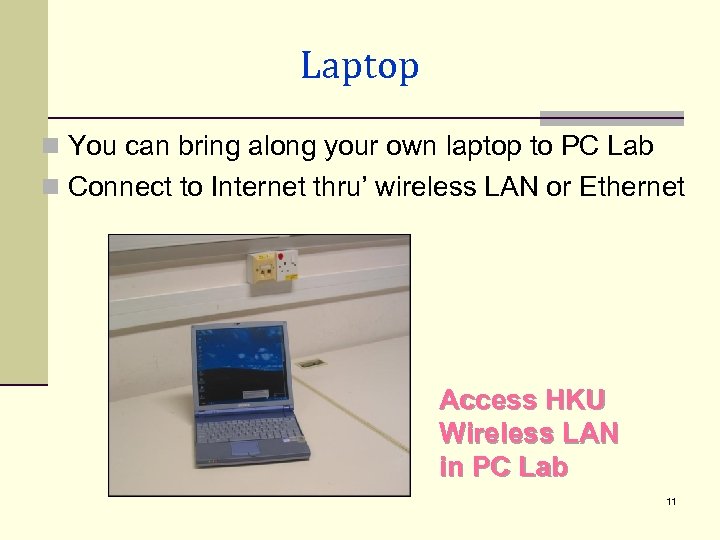 Laptop n You can bring along your own laptop to PC Lab n Connect