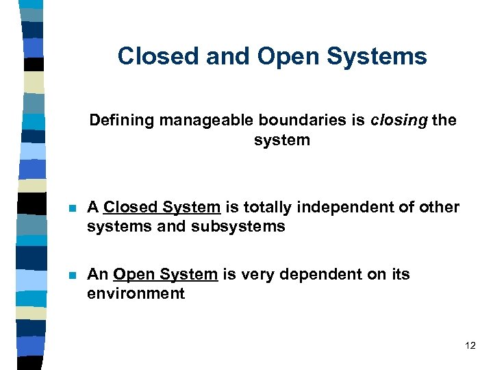 Closed and Open Systems Defining manageable boundaries is closing the system n A Closed