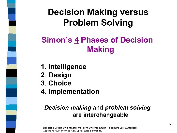 Decision Making versus Problem Solving Simon’s 4 Phases of Decision Making 1. Intelligence 2.