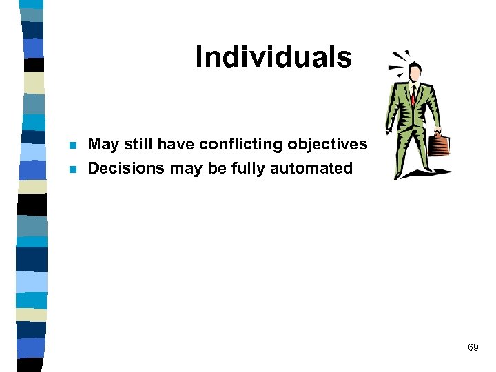 Individuals n n May still have conflicting objectives Decisions may be fully automated 69