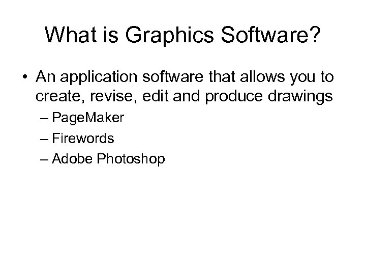 What is Graphics Software? • An application software that allows you to create, revise,