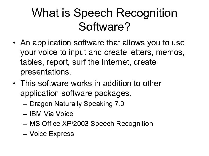What is Speech Recognition Software? • An application software that allows you to use
