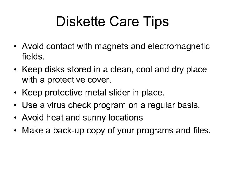 Diskette Care Tips • Avoid contact with magnets and electromagnetic fields. • Keep disks