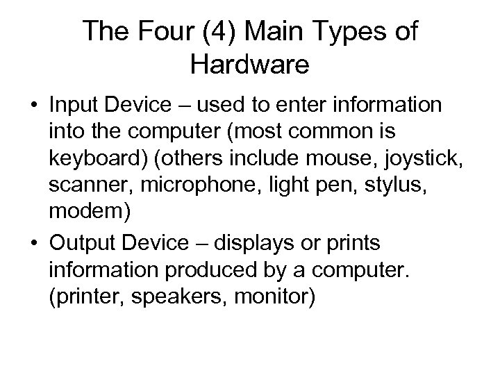 The Four (4) Main Types of Hardware • Input Device – used to enter