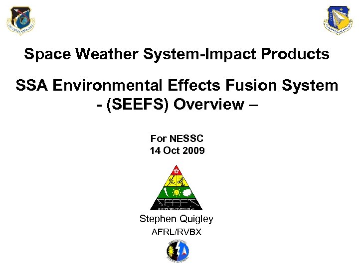 Space Weather System-Impact Products SSA Environmental Effects Fusion System - (SEEFS) Overview – For