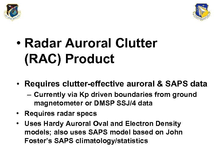  • Radar Auroral Clutter (RAC) Product • Requires clutter-effective auroral & SAPS data