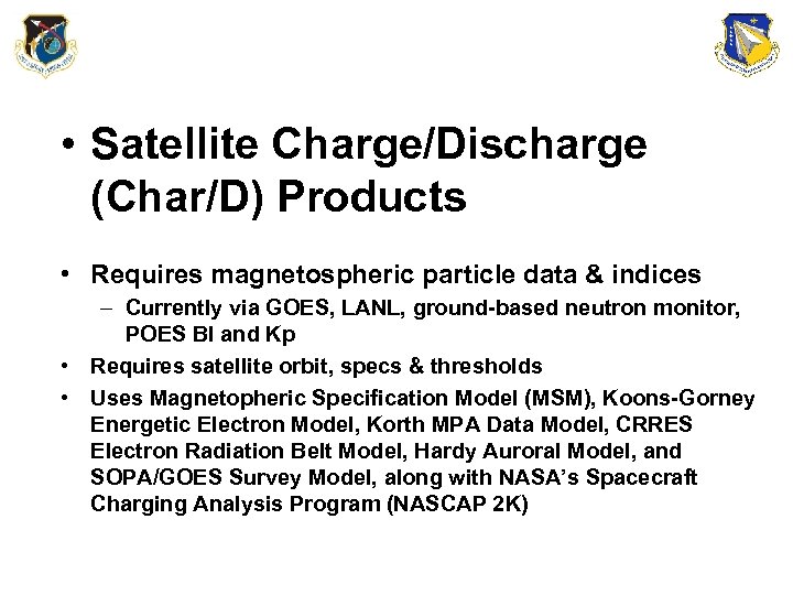  • Satellite Charge/Discharge (Char/D) Products • Requires magnetospheric particle data & indices –