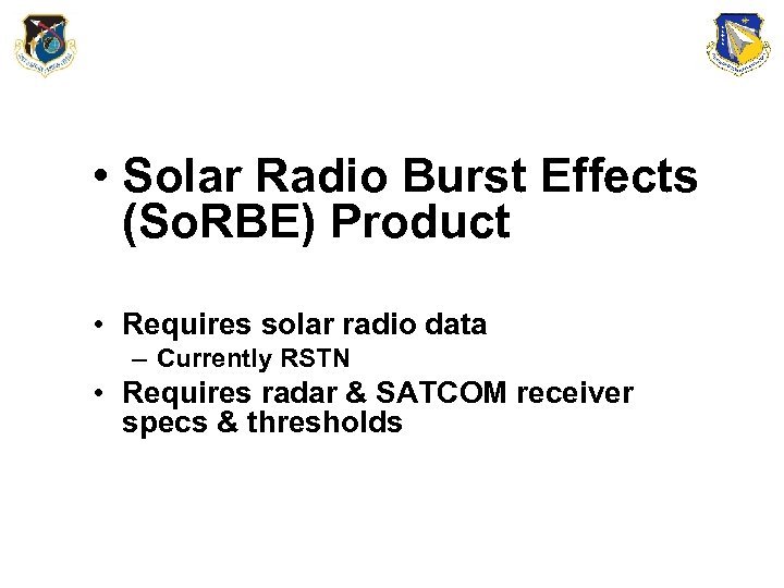  • Solar Radio Burst Effects (So. RBE) Product • Requires solar radio data