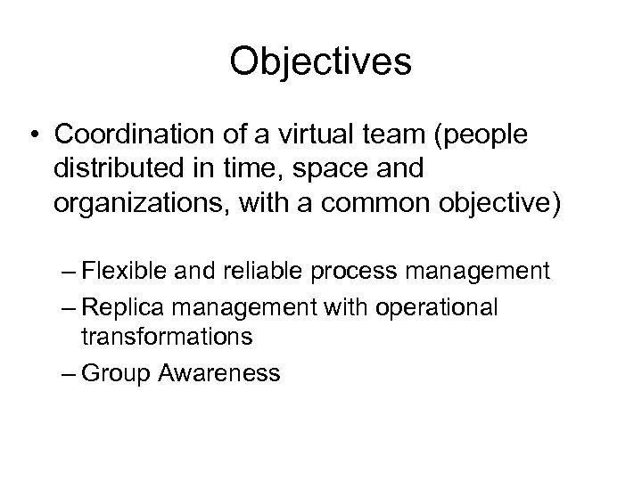 Objectives • Coordination of a virtual team (people distributed in time, space and organizations,
