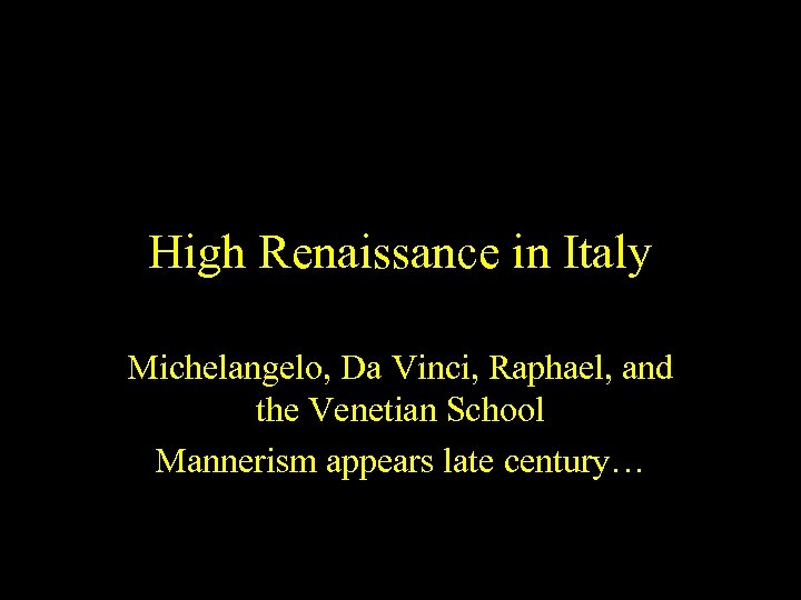 High Renaissance in Italy Michelangelo, Da Vinci, Raphael, and the Venetian School Mannerism appears