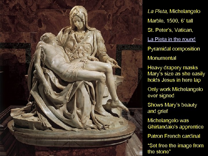 La Pieta, Michelangelo Marble, 1500, 6’ tall St. Peter’s, Vatican, La Pieta in the