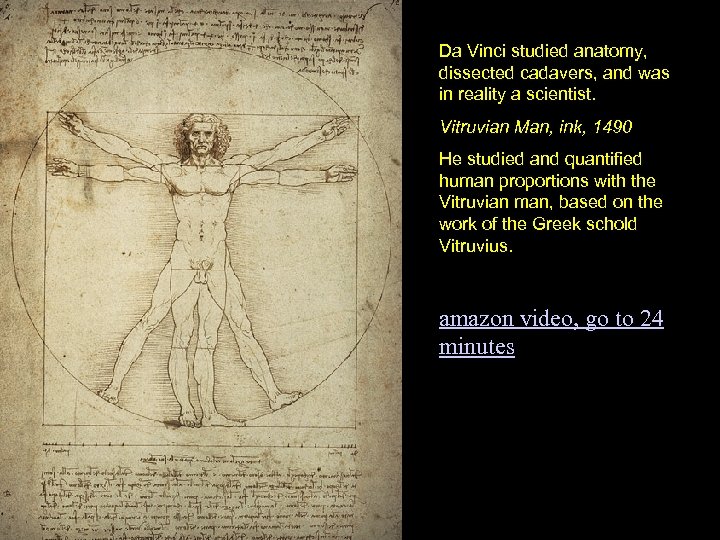 Da Vinci studied anatomy, dissected cadavers, and was in reality a scientist. Vitruvian Man,