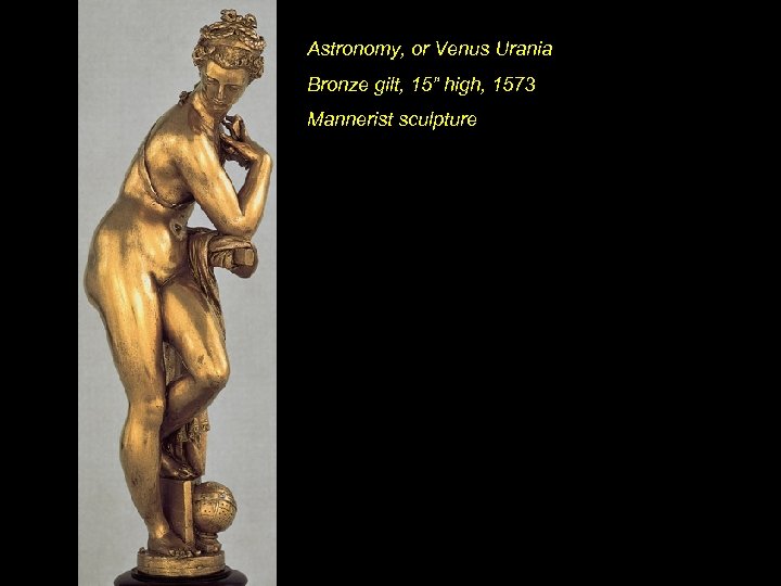 Astronomy, or Venus Urania Bronze gilt, 15” high, 1573 Mannerist sculpture 