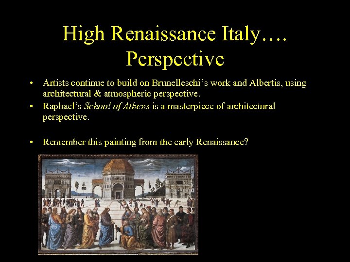 High Renaissance Italy…. Perspective • Artists continue to build on Brunelleschi’s work and Albertis,