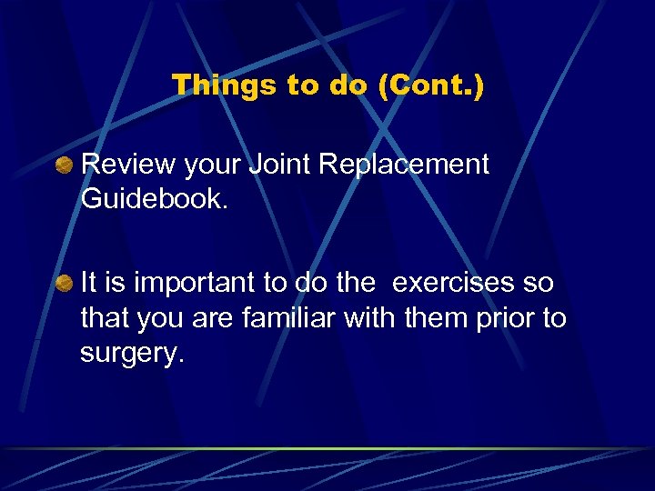 Things to do (Cont. ) Review your Joint Replacement Guidebook. It is important to