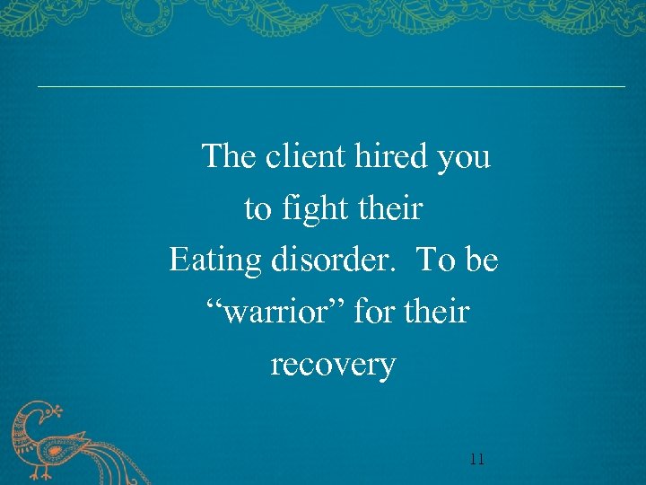 The client hired you to fight their Eating disorder. To be “warrior” for their