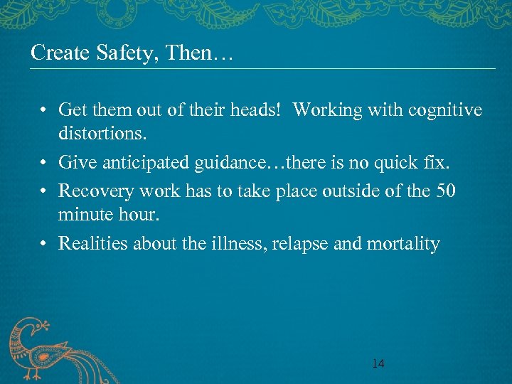 Create Safety, Then… • Get them out of their heads! Working with cognitive distortions.