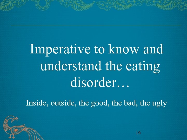 Imperative to know and understand the eating disorder… Inside, outside, the good, the bad,