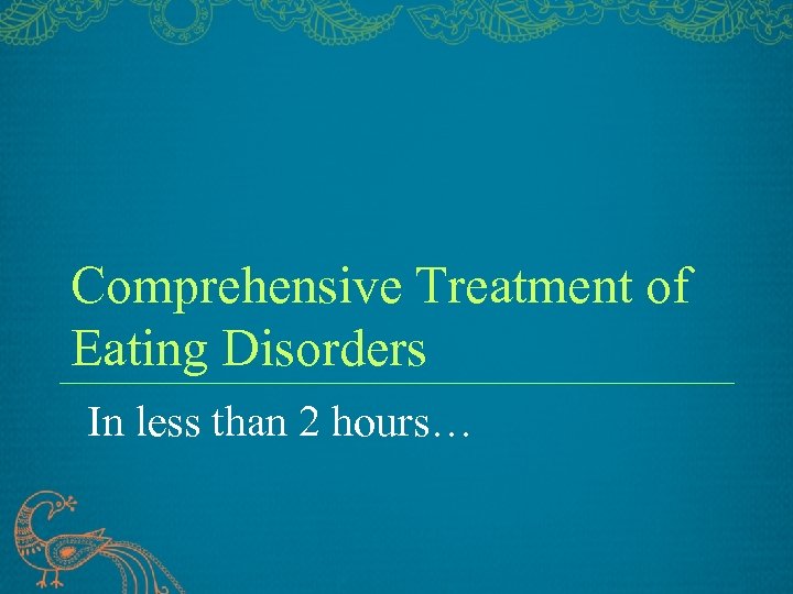 Comprehensive Treatment of Eating Disorders In less than 2 hours… 