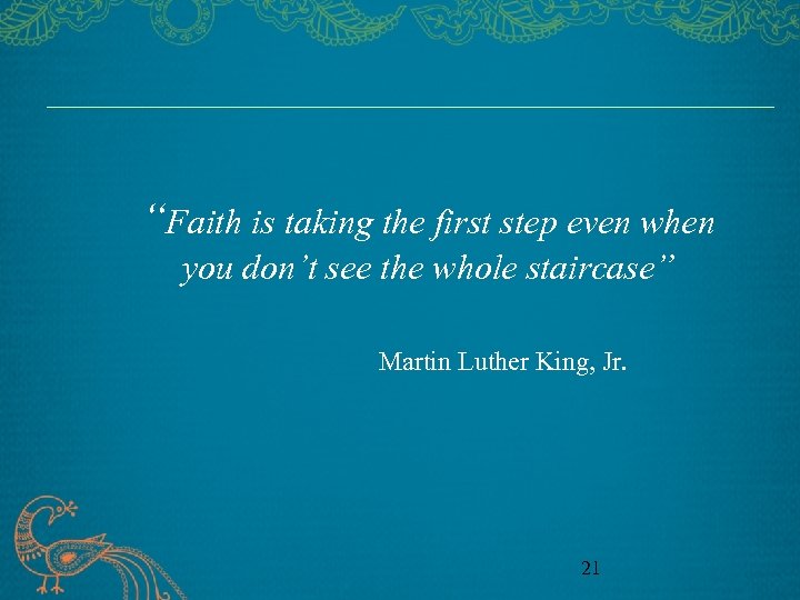 “Faith is taking the first step even when you don’t see the whole staircase”