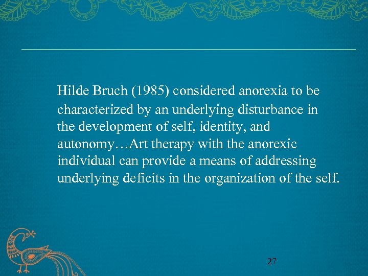 Hilde Bruch (1985) considered anorexia to be characterized by an underlying disturbance in the